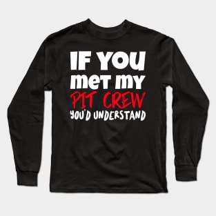 If You Met My Pit Crew You'd Understand Funny Sarcastic Car Racing Motorsports Race Track Long Sleeve T-Shirt